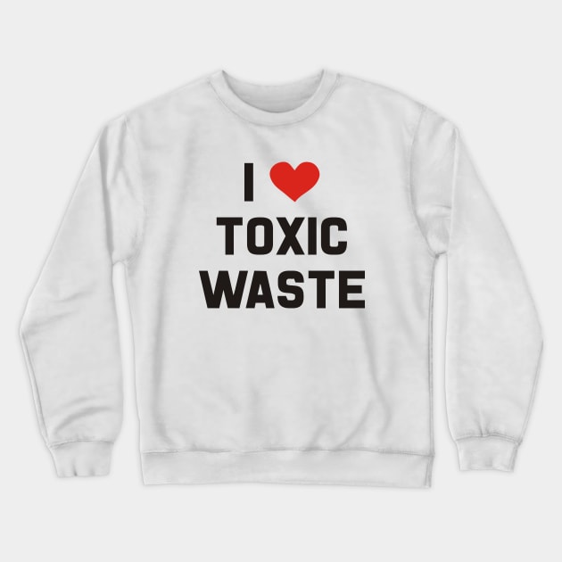 I Love Toxic Waste Crewneck Sweatshirt by grekhov